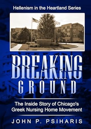 Cover of Breaking Ground: The Inside Story of Chicago's Greek Nursing Home Movement by John Psiharis.